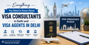 Everything You Need to Know About Visa Consultants in Delhi and Visa Agents in Delhi